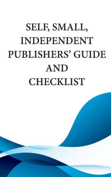 Self, Small, Independent Publishers' Guide and Checklist - Mythical Legends Publishing - Books - Mythical Legends Publishing - 9781943958610 - March 15, 2020