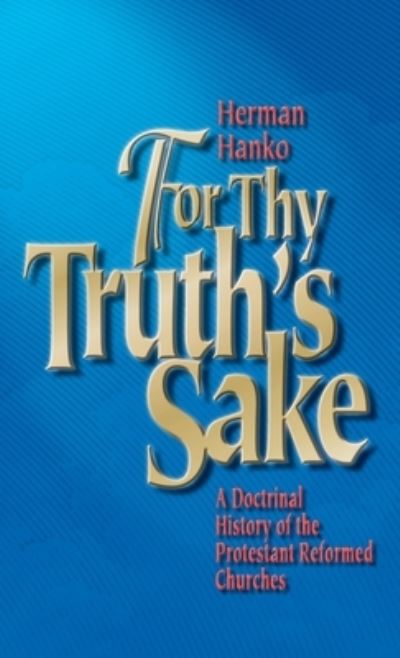 Cover for Herman Hanko · For Thy Truth's Sake: A Doctrinal History of the Protestant Reformed Churches (Hardcover Book) (2000)