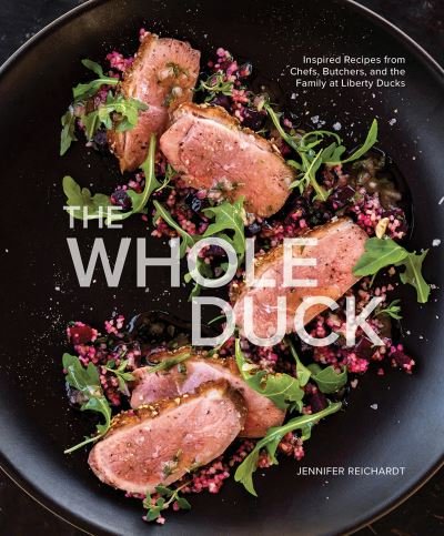 Cover for Jennifer Reichardt · The Whole Duck: Inspired Recipes from Chefs, Butchers, and the Family at Liberty Ducks (Gebundenes Buch) (2022)