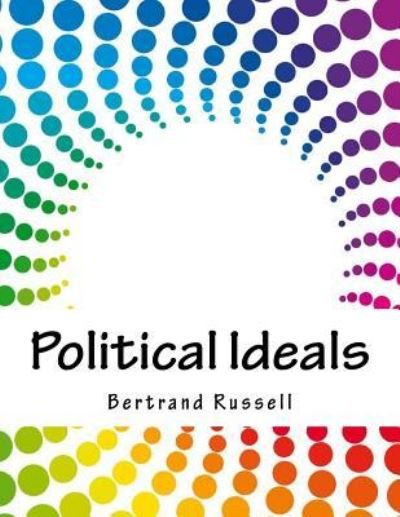 Political Ideals - Bertrand Russell - Bøger - Createspace Independent Publishing Platf - 9781979359610 - 2. november 2017