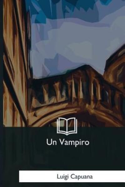 Un Vampiro - Luigi Capuana - Bøger - Createspace Independent Publishing Platf - 9781979841610 - 7. januar 2018