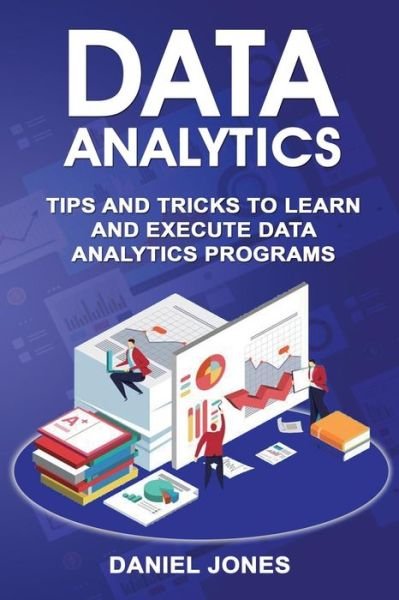 Data Analytics - Daniel Jones - Books - Createspace Independent Publishing Platf - 9781984238610 - January 25, 2018