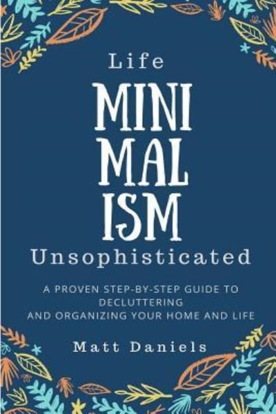Minimalism - Matt Daniels - Bøger - Createspace Independent Publishing Platf - 9781985327610 - 11. februar 2018