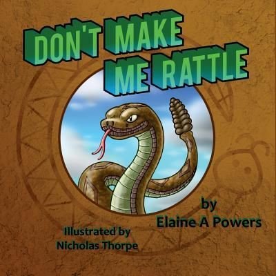 Don't Make Me Rattle! - Elaine a Powers - Books - Createspace Independent Publishing Platf - 9781985736610 - February 25, 2018