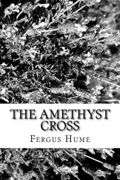 The Amethyst Cross - Fergus Hume - Boeken - Createspace Independent Publishing Platf - 9781986908610 - 30 maart 2018