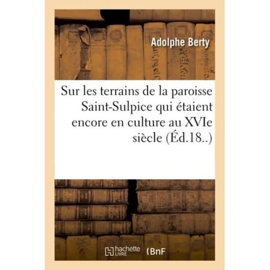 Cover for Adolphe Berty · Recherches Historiques Et Topographiques Sur Les Terrains de la Paroisse Saint-Sulpice (Paperback Book) (2018)