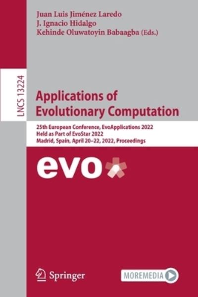 Cover for Applications of Evolutionary Computation: 25th European Conference, EvoApplications 2022, Held as Part of EvoStar 2022, Madrid, Spain, April 20–22, 2022, Proceedings - Lecture Notes in Computer Science (Paperback Book) [1st ed. 2022 edition] (2022)