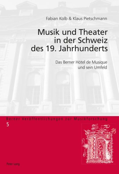 Musik Und Theater in Der Schweiz Des 19. Jahrhunderts: Das Berner Hotel de Musique Und Sein Umfeld - Berner Veroeffentlichungen Zur Musikforschung (Book) (2016)