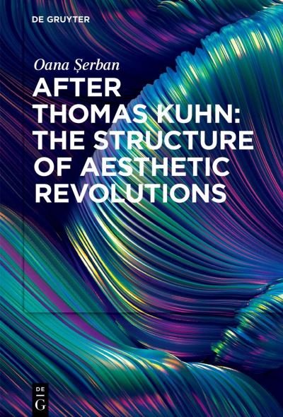 Cover for Oana Serban · After Thomas Kuhn: The Structure of Aesthetic Revolutions (Innbunden bok) (2022)