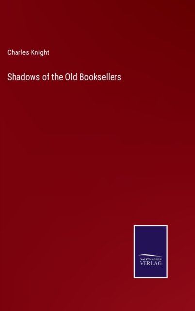 Shadows of the Old Booksellers - Charles Knight - Books - Salzwasser-Verlag - 9783375063610 - June 22, 2022