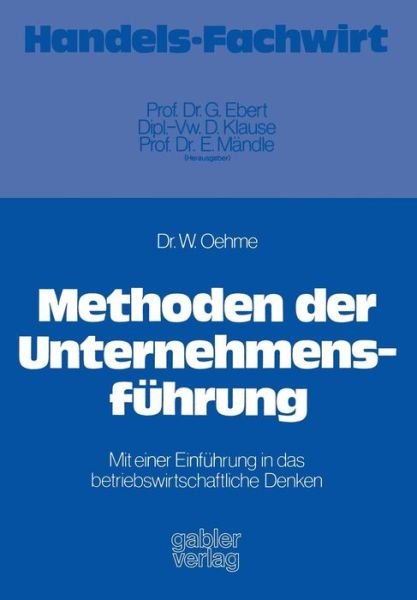 Cover for Wolfgang Oehme · Methoden Der Unternehmensfuhrung: Mit Einer Einfuhrung in Das Betriebswirtschaftliche Denken (Paperback Book) [1976 edition] (1976)