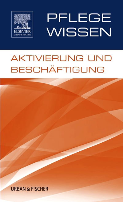 PflegeWissen, Aktivierung und Beschäftigung - Urban & Fischer / Elsevier - Books - Urban & Fischer/Elsevier - 9783437251610 - July 19, 2013