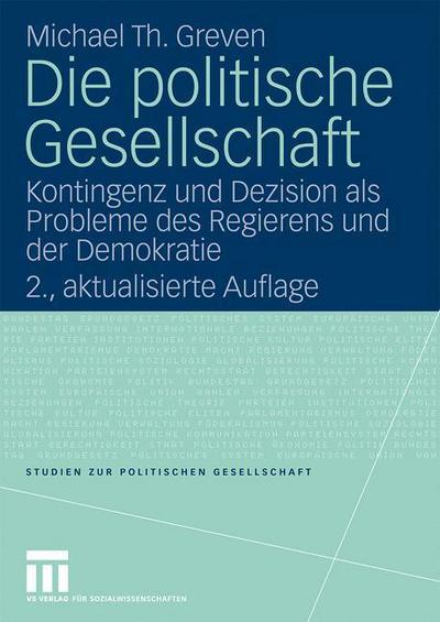 Cover for Michael Th Greven · Die Politische Gesellschaft: Kontingenz Und Dezision ALS Probleme Des Regierens Und Der Demokratie - Studien Zur Politischen Gesellschaft (Inbunden Bok) [2nd 2., Akt. Aufl. 2009 edition] (2008)