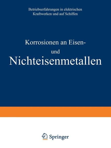 Cover for A Siegel · Korrosionen an Eisen Und Nichteisenmetallen: Betriebserfahrungen in Elektrischen Kraftwerken Und Auf Schiffen (Paperback Book) [Softcover Reprint of the Original 1st 1938 edition] (1938)