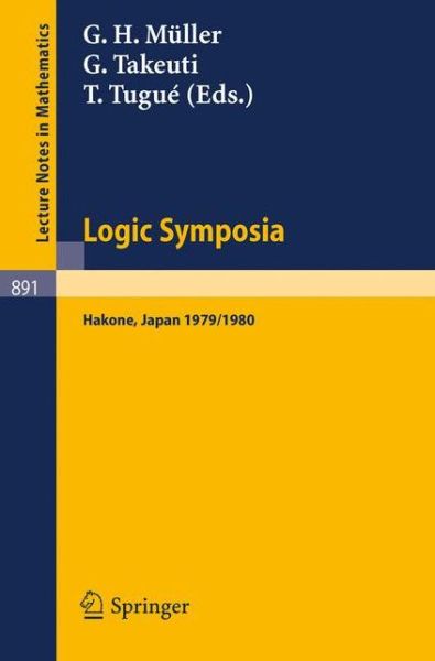 Logic Symposia, Hakone, 1979, 1980: Proceedings of Conferences Held in Hakone, Japan, March 21-24, 1979 and February 4-7, 1980 - Lecture Notes in Mathematics - G H Mller - Books - Springer-Verlag Berlin and Heidelberg Gm - 9783540111610 - November 1, 1981