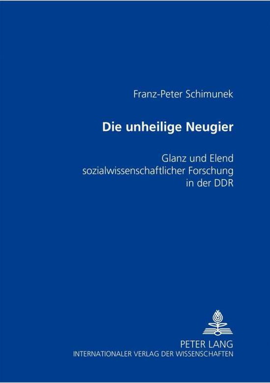 Cover for Franz-Peter Schimunek · Die Unheilige Neugier: Glanz Und Elend Sozialwissenschaftlicher Forschung in Der Ddr (Paperback Book) [German edition] (2002)