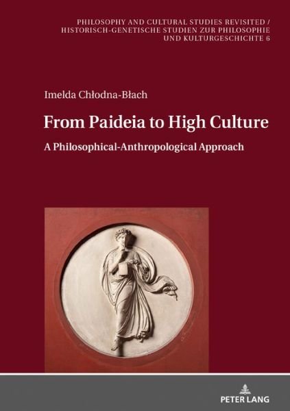Cover for Imelda Chlodna-Blach · From Paideia to High Culture: A Philosophical-Anthropological Approach - Philosophy and Cultural Studies Revisited / Historisch-genetische Studien zur Philosophie und Kulturgeschichte (Hardcover Book) [New edition] (2020)