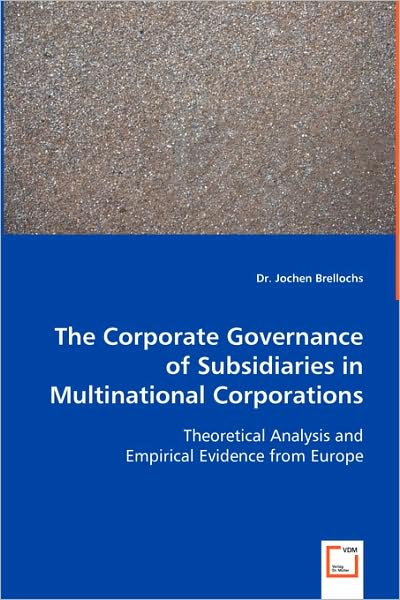 The Corporate Governance of Subsidiaries in Multinational Corporations: Theoretical Analysis and Empirical Evidence from Europe - Jochen Brellochs - Książki - VDM Verlag Dr. Müller - 9783639000610 - 18 czerwca 2008