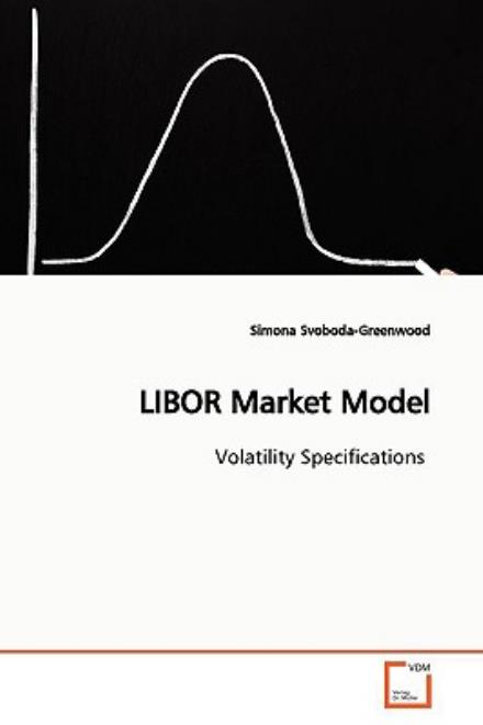 Cover for Simona Svoboda-greenwood · Libor Market Model: Volatility Specifications (Paperback Book) (2009)
