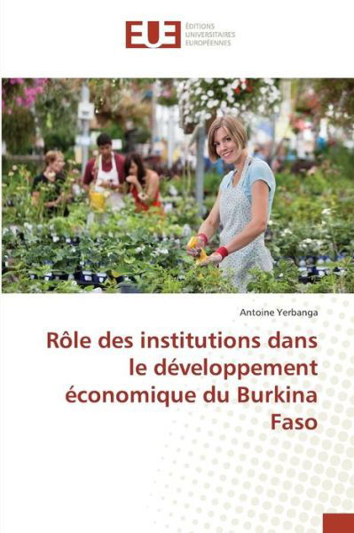 Role Des Institutions Dans Le Developpement Economique Du Burkina Faso - Yerbanga Antoine - Livres - Editions Universitaires Europeennes - 9783639480610 - 28 février 2018