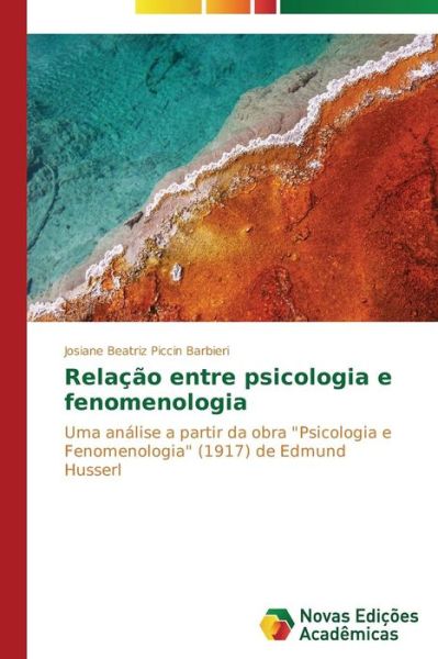 Cover for Josiane Beatriz Piccin Barbieri · Relação Entre Psicologia E Fenomenologia: Uma Análise a Partir Da Obra &quot;Psicologia E Fenomenologia&quot; (1917) De Edmund Husserl (Paperback Book) [Portuguese edition] (2014)