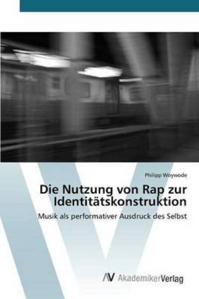 Cover for Woywode Philipp · Die Nutzung Von Rap Zur Identitatskonstruktion (Paperback Book) (2015)