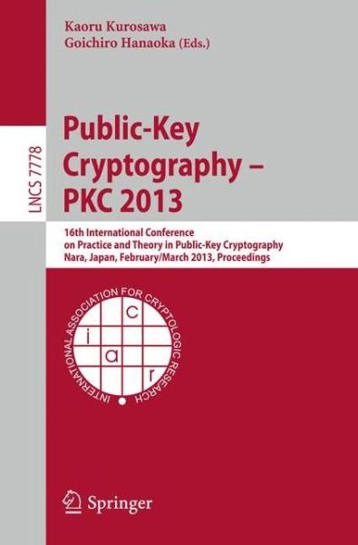 Cover for Kaoru Kurosawa · Public-key Cryptography -- Pkc 2013: 16th International Conference on Practice and Theory in Public-key Cryptography, Nara. Japan, February 26 - March 1, 2013 : Proceedings - Lecture Notes in Computer Science / Security and Cryptology (Paperback Book) (2013)