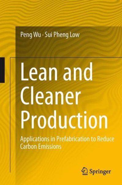 Cover for Peng Wu · Lean and Cleaner Production: Applications in Prefabrication to Reduce Carbon Emissions (Hardcover Book) [2013 edition] (2014)