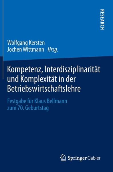 Cover for Wolfgang Kersten · Kompetenz, Interdisziplinaritat Und Komplexitat in Der Betriebswirtschaftslehre: Festgabe Fur Klaus Bellmann Zum 70. Geburtstag (Hardcover Book) [2013 edition] (2013)