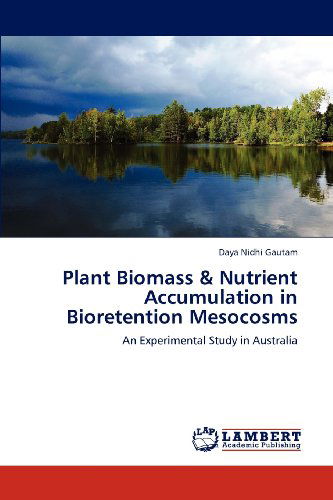 Cover for Daya Nidhi Gautam · Plant Biomass &amp; Nutrient Accumulation in Bioretention Mesocosms: an Experimental Study in Australia (Pocketbok) (2012)