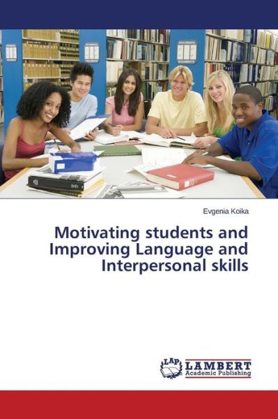 Motivating Students and Improving Language and Interpersonal Skills - Koika Evgenia - Bücher - LAP Lambert Academic Publishing - 9783659772610 - 6. Oktober 2015