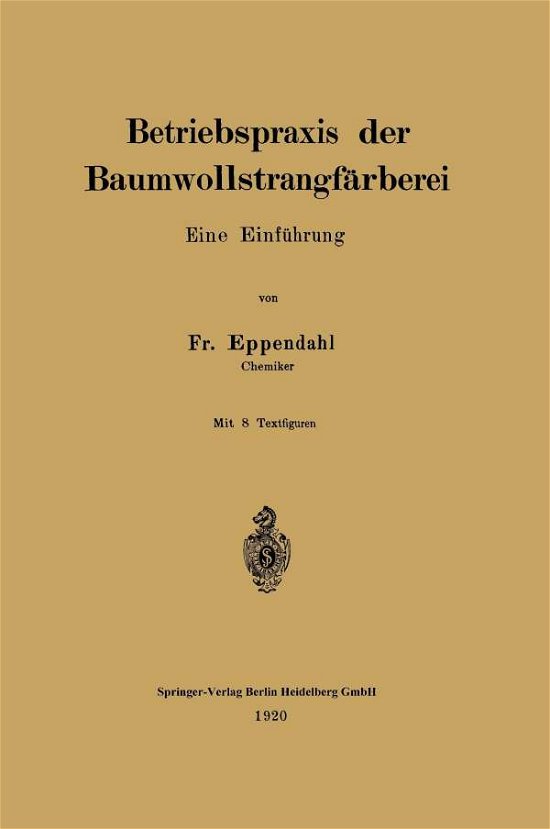 Cover for Fr Eppendahl · Betriebspraxis Der Baumwollstrangfarberei: Eine Einfuhrung (Paperback Bog) [1920 edition] (1920)