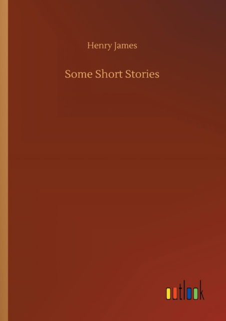 Some Short Stories - Henry James - Books - Outlook Verlag - 9783732693610 - May 23, 2018