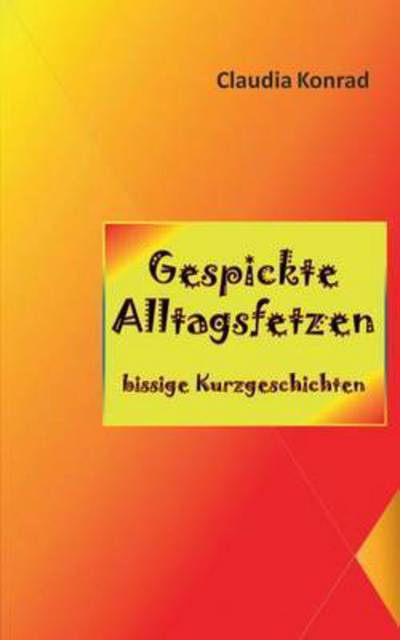 Cover for Claudia Konrad · Gespickte Alltagsfetzen (Paperback Book) (2015)