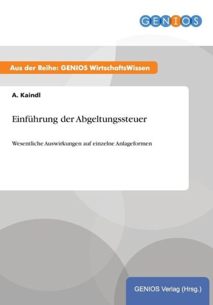 Cover for A Kaindl · Einfuhrung der Abgeltungssteuer: Wesentliche Auswirkungen auf einzelne Anlageformen (Paperback Book) (2015)