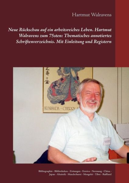 Cover for Hartmut Walravens · Neue Ruckschau auf ein arbeitsreiches Leben Hartmut Walravens zum 75sten: Thematisches annotiertes Schriftenverzeichnis Mit Einleitung und Registern: Bibliographie - Bibliotheken - Zeitungen - Erotica - Normung - China - Japan - Altaistik - Mandschurei - (Paperback Book) (2019)