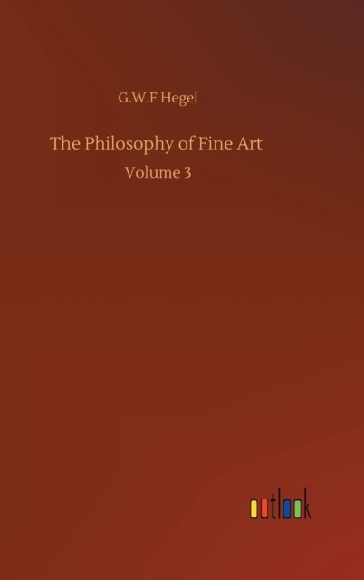 Cover for G W F Hegel · The Philosophy of Fine Art: Volume 3 (Hardcover Book) (2020)