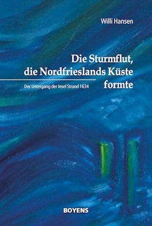 Cover for Willi Hansen · Die Sturmflut, die Nordfrieslands Küste formte: Der Untergang der Insel Strand 1634 (Book) (2022)