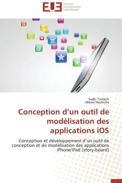 Cover for Manel Hachicha · Conception D'un Outil De Modélisation Des Applications Ios: Conception et Développement D'un Outil De Conception et De Modélisation Des Applications Iphone / Ipad (Story-board) (French Edition) (Paperback Book) [French edition] (2018)