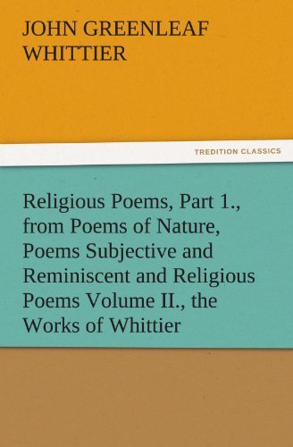 Cover for John Greenleaf Whittier · Religious Poems, Part 1., from Poems of Nature, Poems Subjective and Reminiscent and Religious Poems Volume Ii., the Works of Whittier (Tredition Classics) (Paperback Book) (2011)