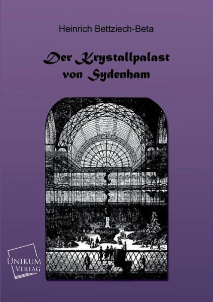 Cover for Heinrich Bettziech-beta · Der Kristallpalast Von Sydenham (Paperback Book) [German edition] (2013)