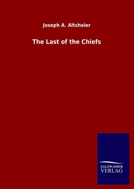 Cover for Joseph a Altsheler · The Last of the Chiefs (Hardcover Book) (2020)