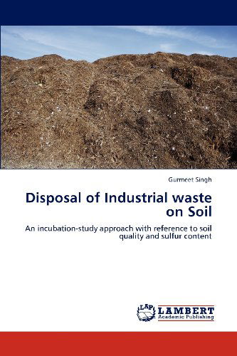 Cover for Gurmeet Singh · Disposal of Industrial Waste on Soil: an Incubation-study Approach with Reference to Soil Quality and Sulfur Content (Paperback Book) (2012)