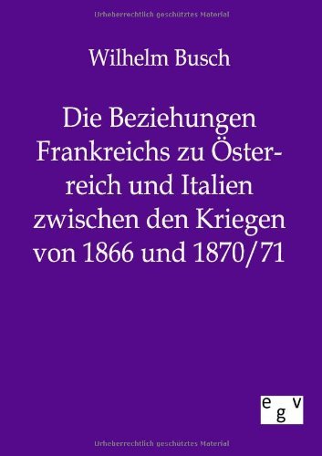Cover for Wilhelm Busch · Die Beziehungen Frankreichs Zu Österreich Und Italien Zwischen den Kriegen Von 1866 Und 1870/71 (Taschenbuch) [German edition] (2011)