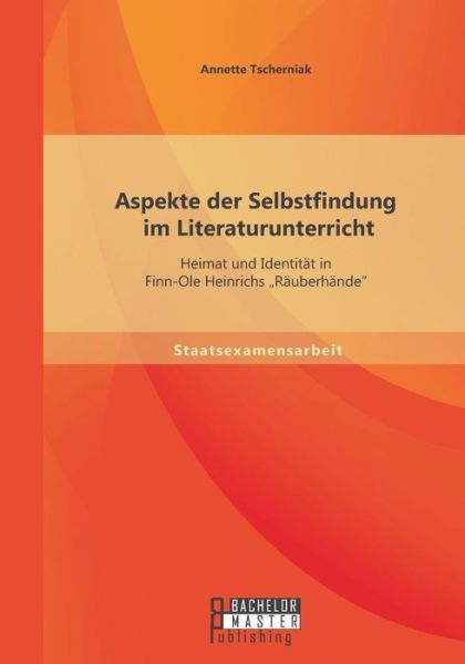 Cover for Annette Tscherniak · Aspekte Der Selbstfindung Im Literaturunterricht: Heimat Und Identität in Finn-ole Heinrichs Räuberhände&quot; (Paperback Book) [German edition] (2015)