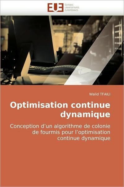 Cover for Walid Tfaili · Optimisation Continue Dynamique: Conception D'un Algorithme De Colonie De Fourmis Pour L'optimisation Continue Dynamique (Paperback Book) [French edition] (2018)