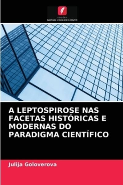 Cover for Julija Goloverova · A Leptospirose NAS Facetas Historicas E Modernas Do Paradigma Cientifico (Paperback Book) (2021)
