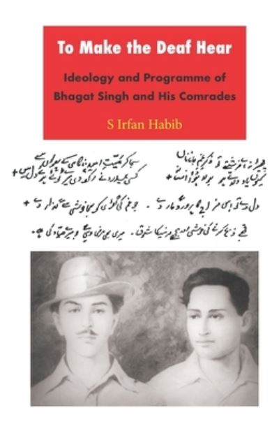 Cover for Habib S. Irfan Habib · To Make the Deaf Hear: Ideology and Programme of Bhagat Singh and His Comrades (Paperback Book) (2017)