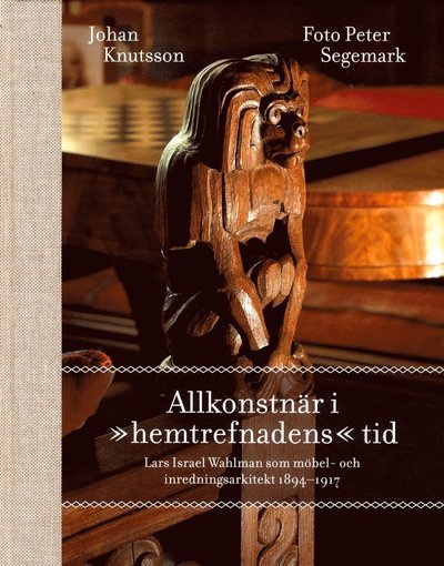 Johan Knutsson · Allkonstnär i "hemtrefnadens" tid : Lars Israel Wahlman som möbel- och inredningsarkitekt 1894-1917 (Bok) (2013)