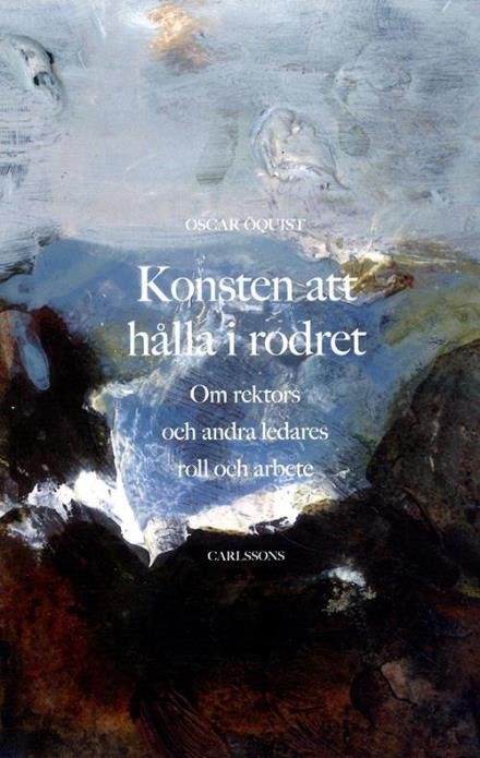 Konsten att hålla i rodret : om rektors och andra ledares roll och arbete - Öquist Oscar - Books - Carlsson Bokförlag - 9789173317610 - January 15, 2016